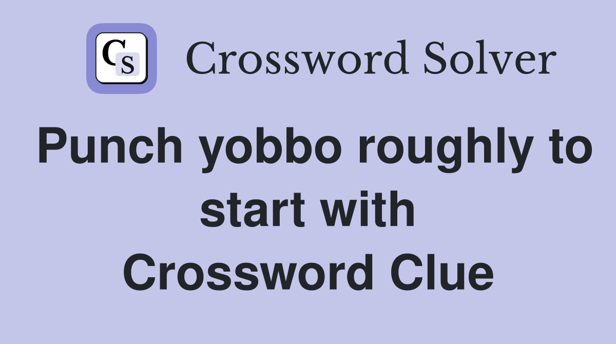 Punch yobbo roughly to start with Crossword Clue