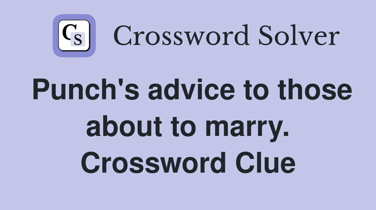 Punch's advice to those about to marry. Crossword Clue