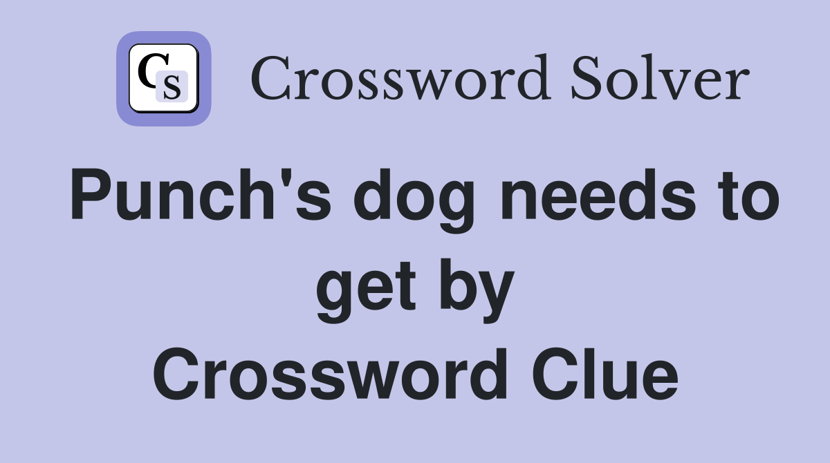 Punch's dog needs to get by Crossword Clue