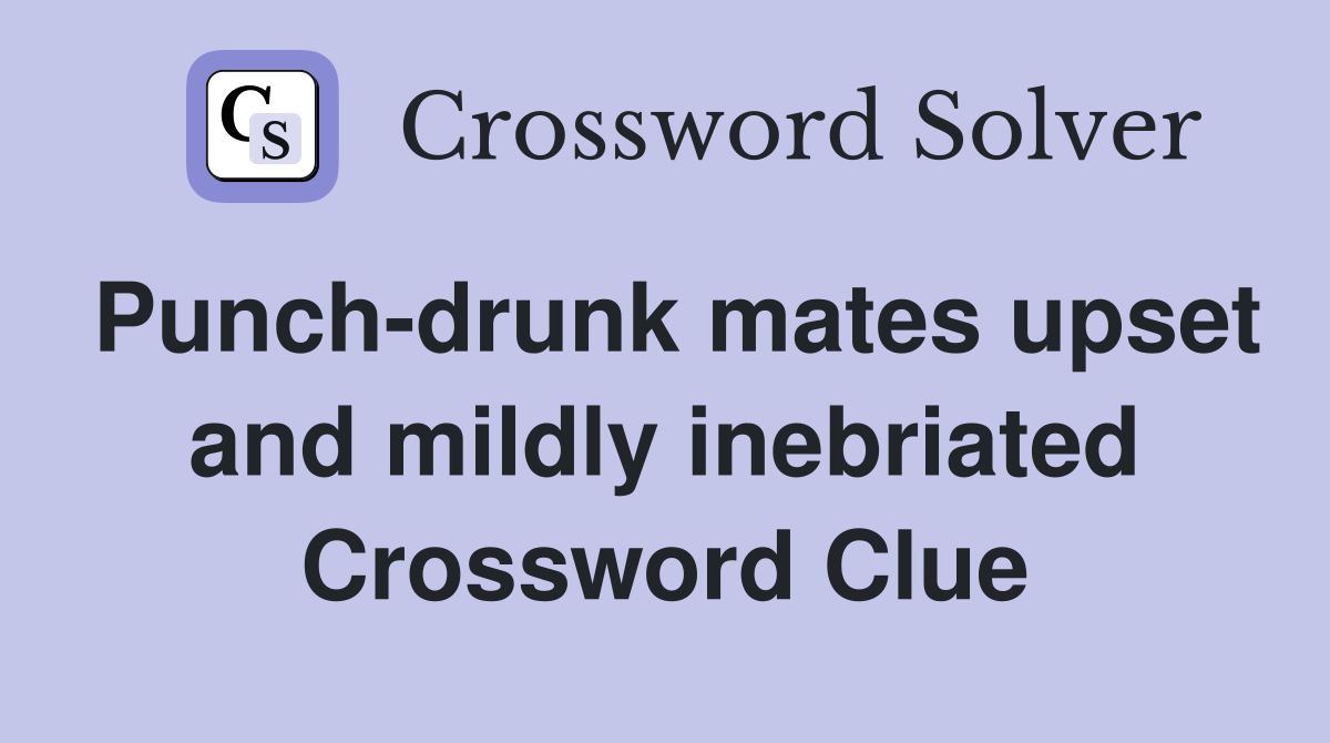Punch-drunk mates upset and mildly inebriated Crossword Clue