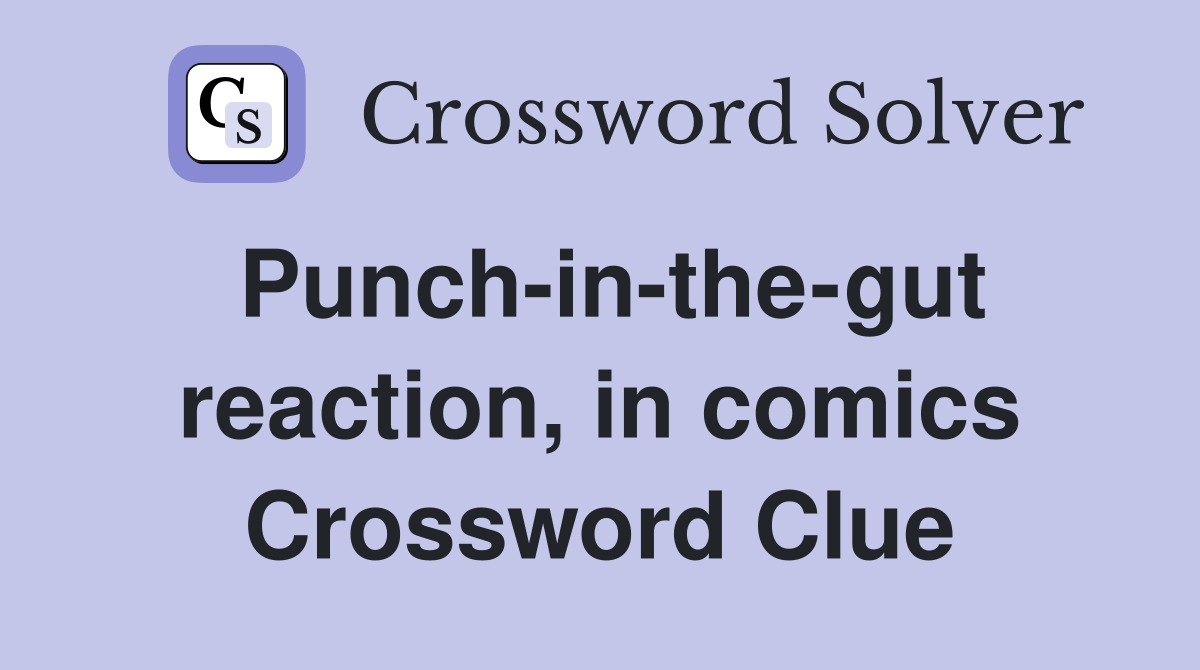Punch-in-the-gut reaction, in comics Crossword Clue