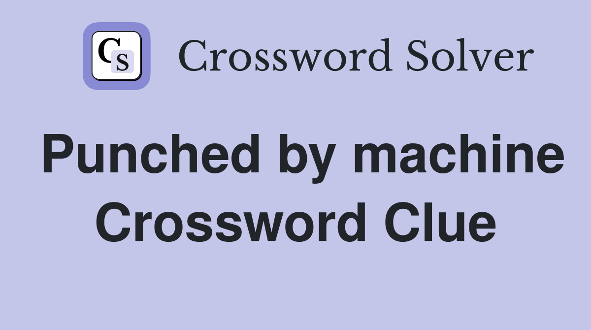 Punched by machine Crossword Clue