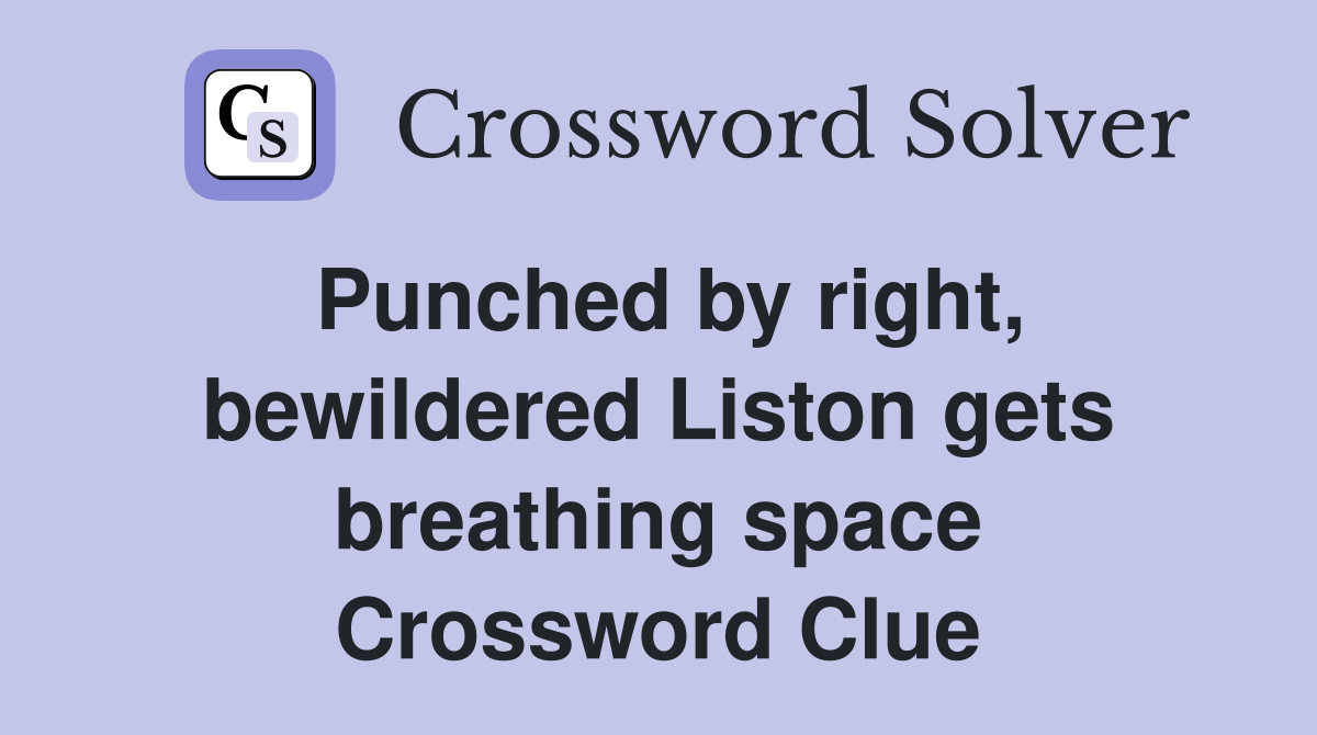 Punched by right, bewildered Liston gets breathing space Crossword Clue