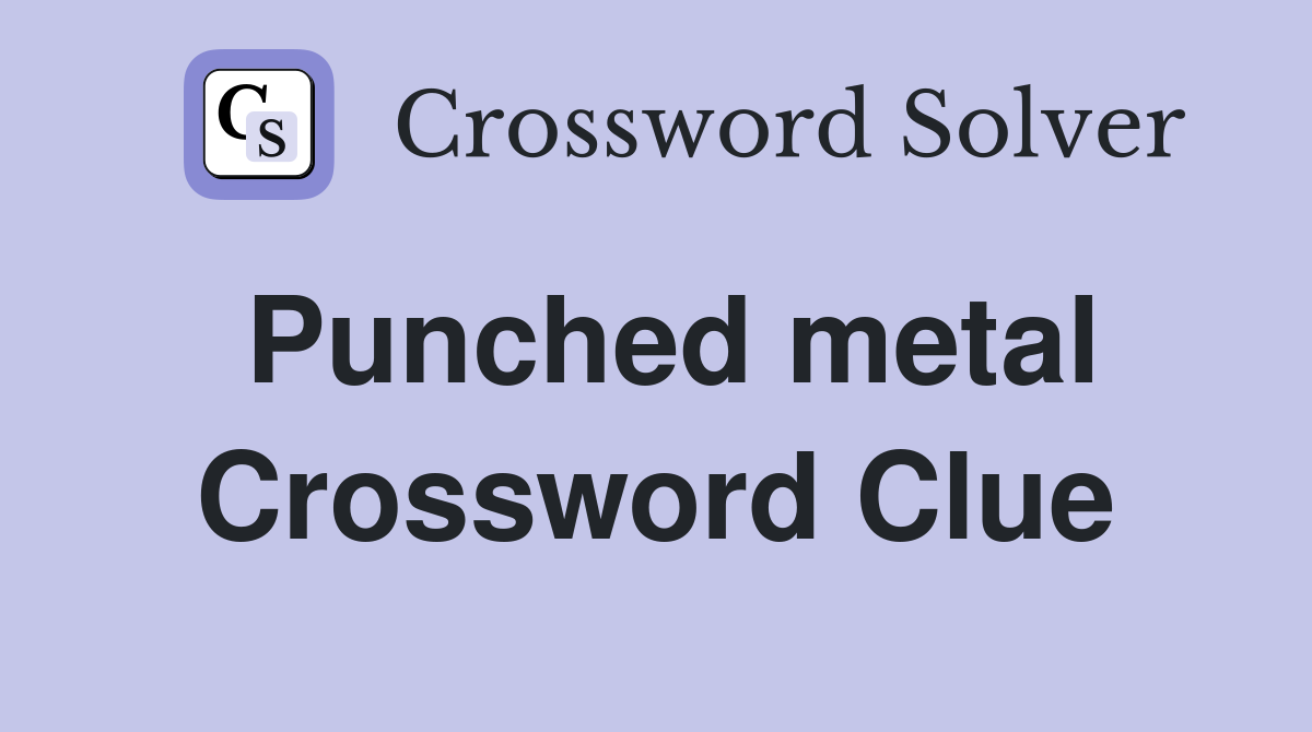 Punched metal Crossword Clue