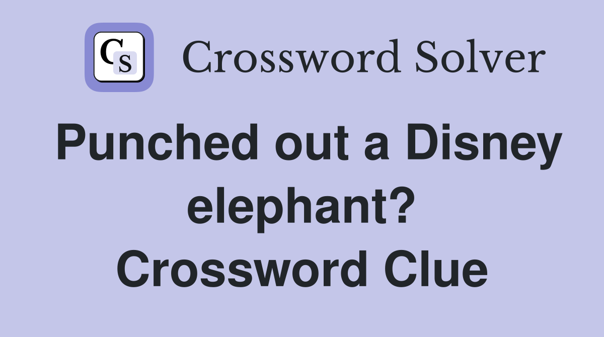 Punched out a Disney elephant? Crossword Clue