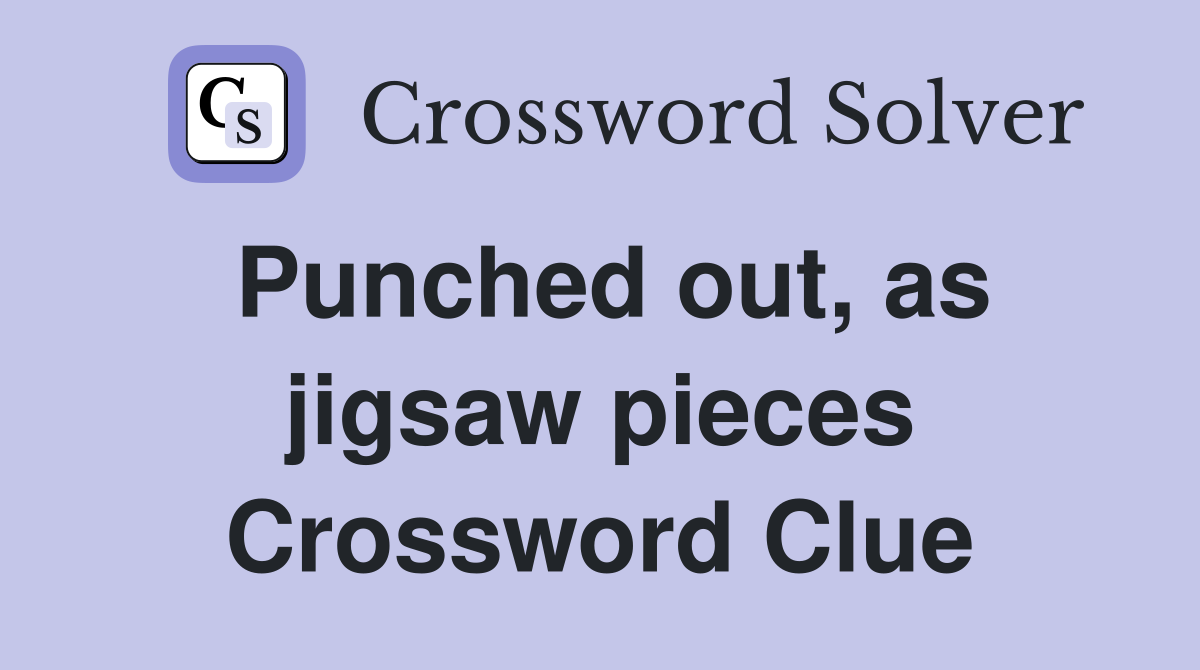 Punched out, as jigsaw pieces Crossword Clue