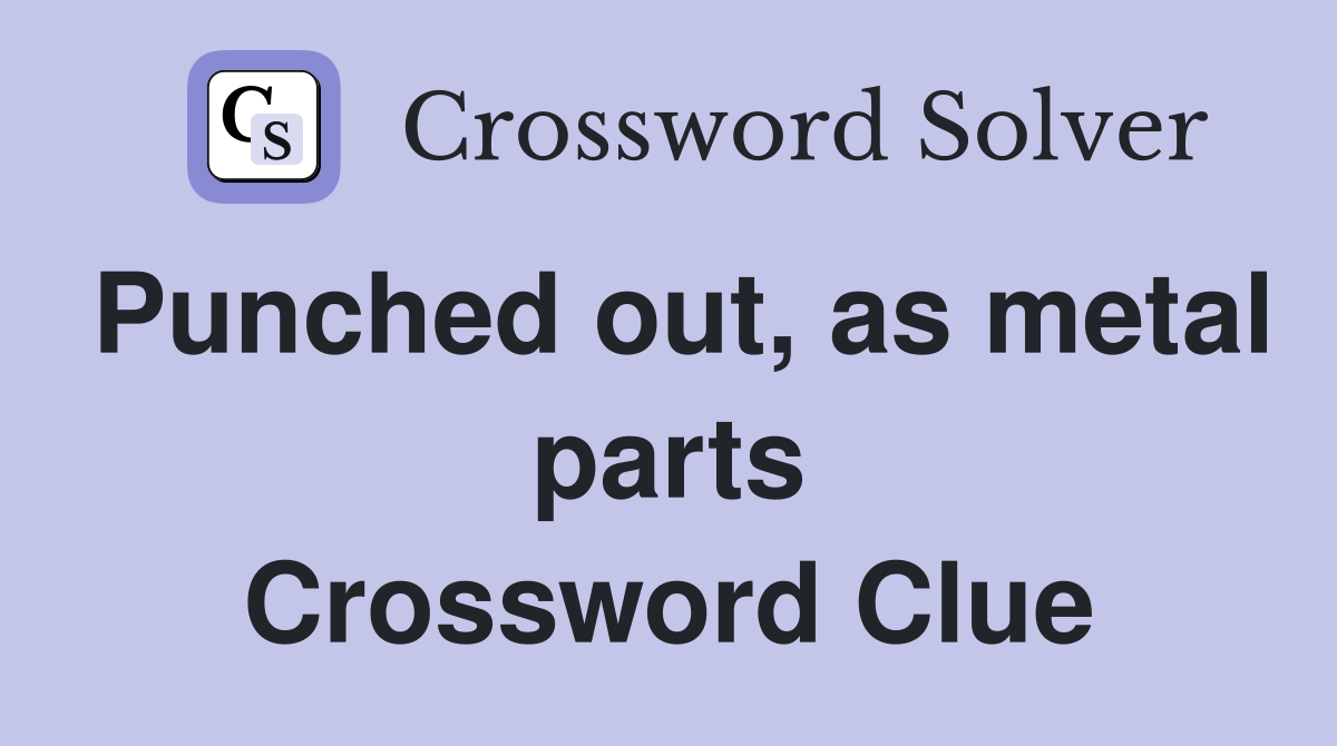Punched out, as metal parts Crossword Clue