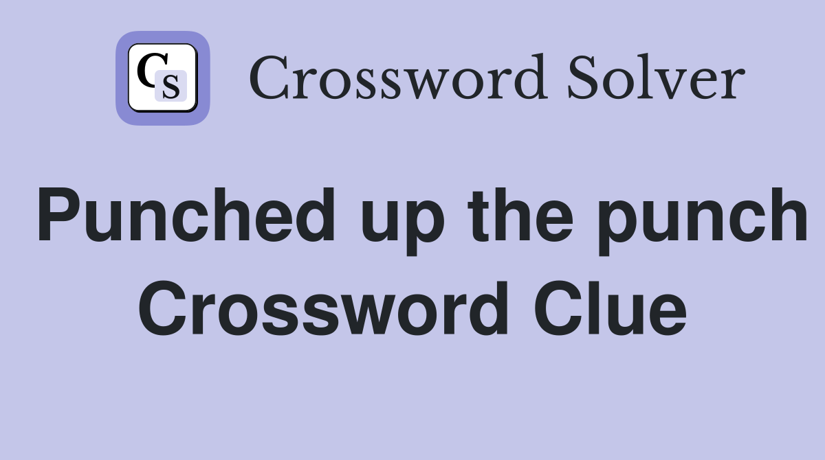 Punched up the punch Crossword Clue