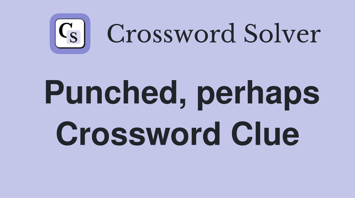 Punched, perhaps Crossword Clue