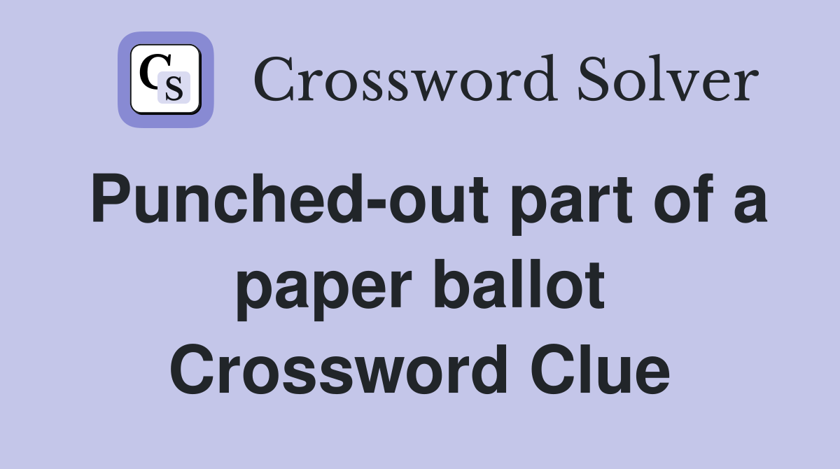Punched-out part of a paper ballot Crossword Clue