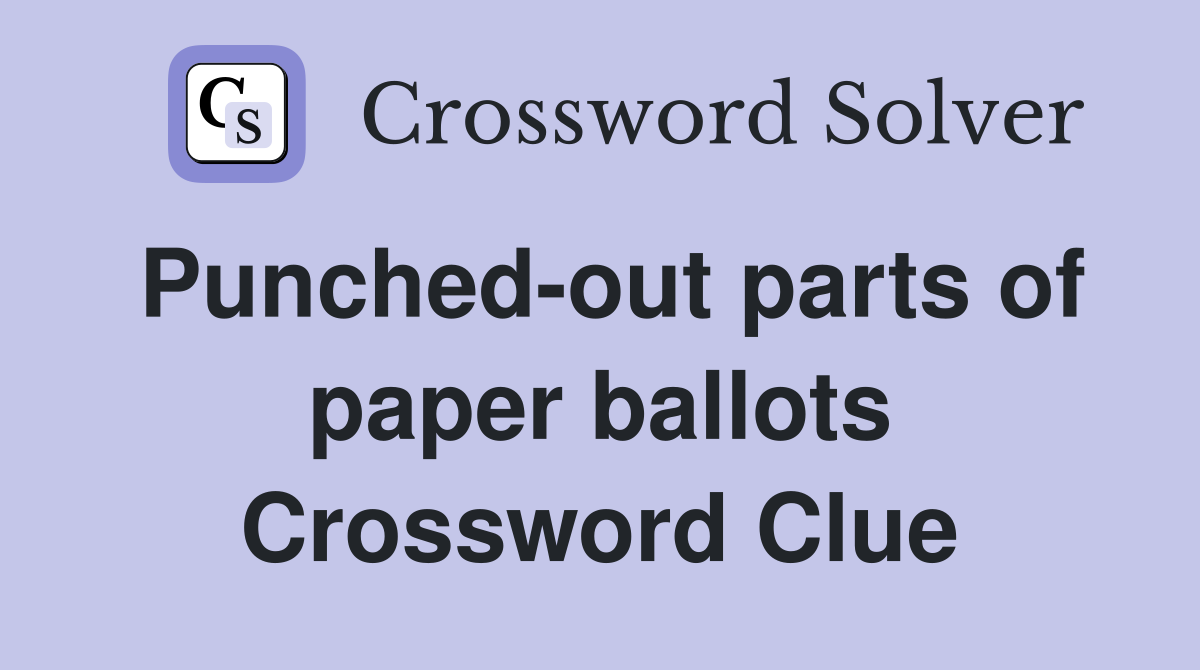 Punched-out parts of paper ballots Crossword Clue