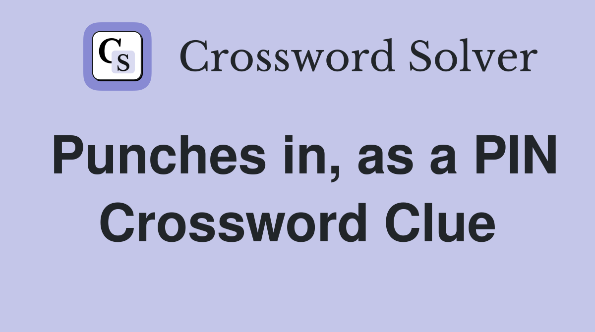 Punches in, as a PIN Crossword Clue