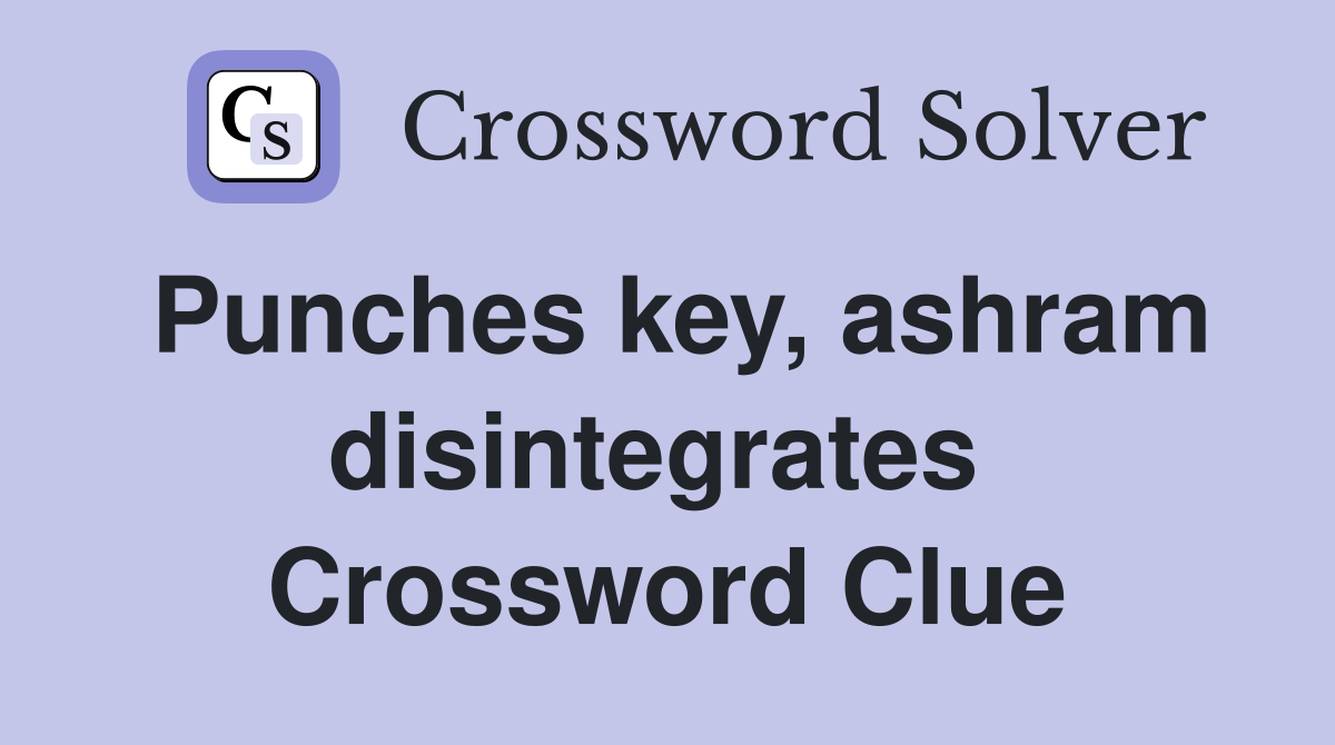 Punches key, ashram disintegrates  Crossword Clue