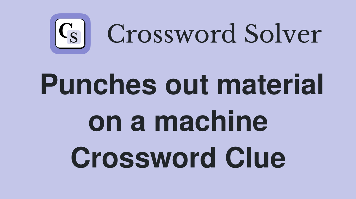 Punches out material on a machine Crossword Clue