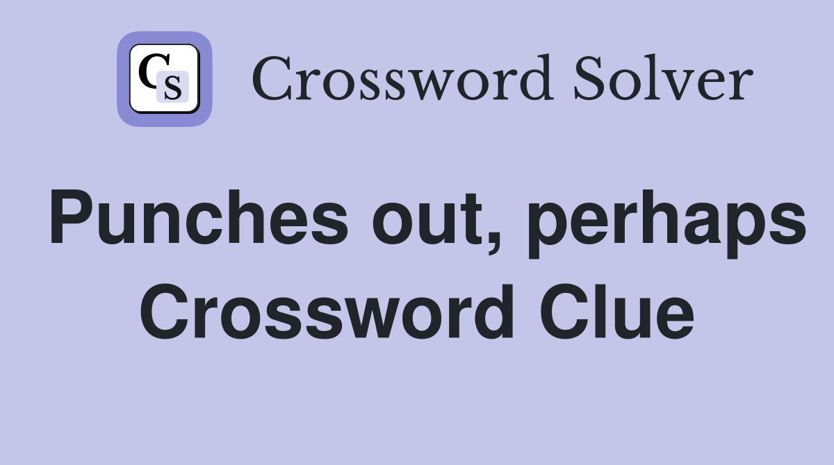 Punches out, perhaps Crossword Clue