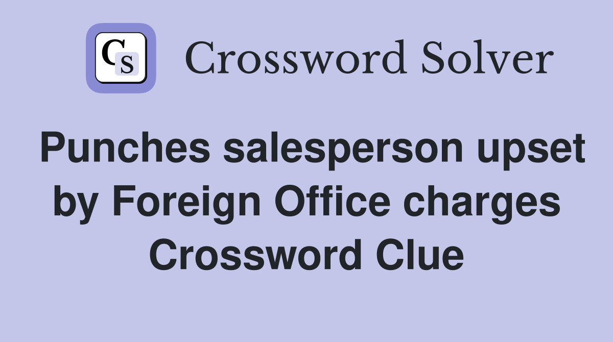 Punches salesperson upset by Foreign Office charges Crossword Clue