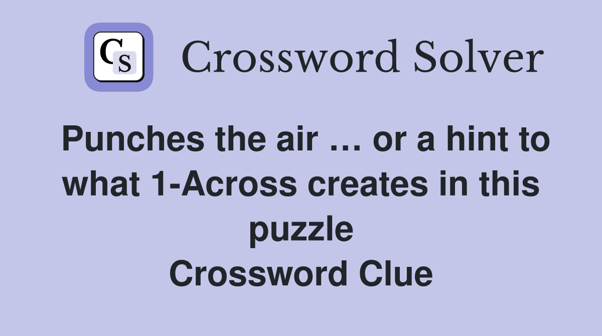 Punches the air … or a hint to what 1-Across creates in this puzzle Crossword Clue