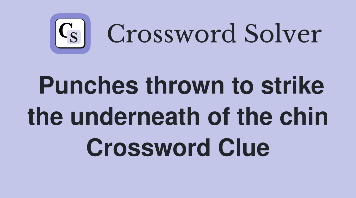 Punches thrown to strike the underneath of the chin Crossword Clue