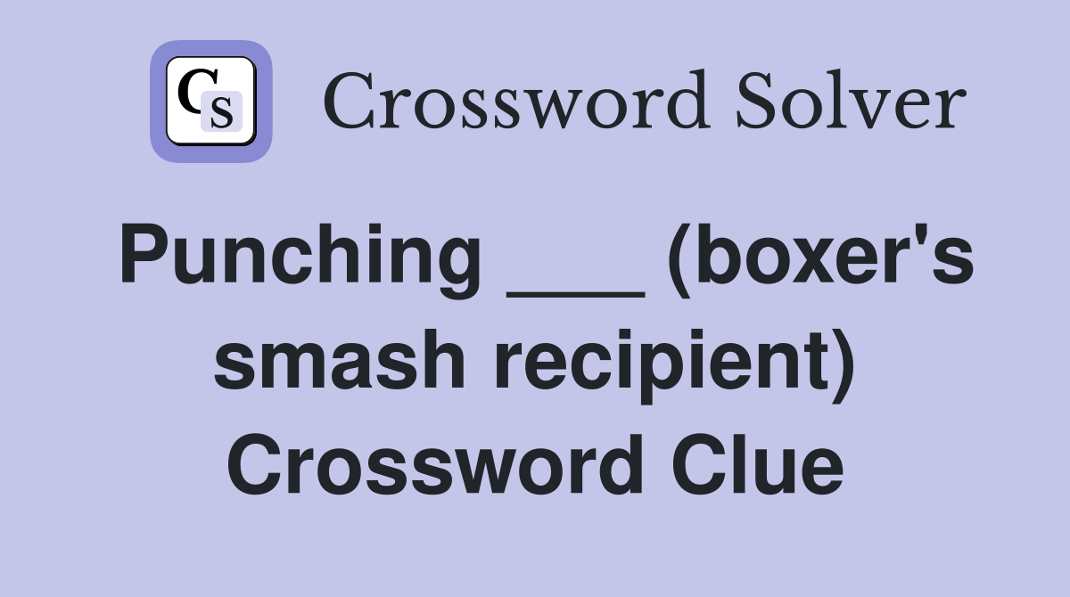 Punching ___ (boxer's smash recipient) Crossword Clue