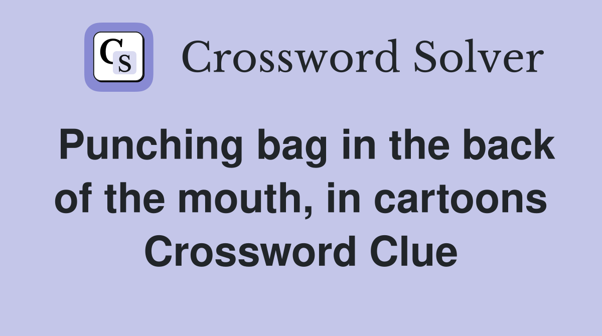 Punching bag in the back of the mouth, in cartoons Crossword Clue