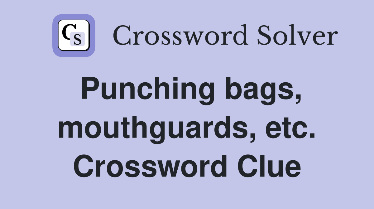 Punching bags, mouthguards, etc. Crossword Clue