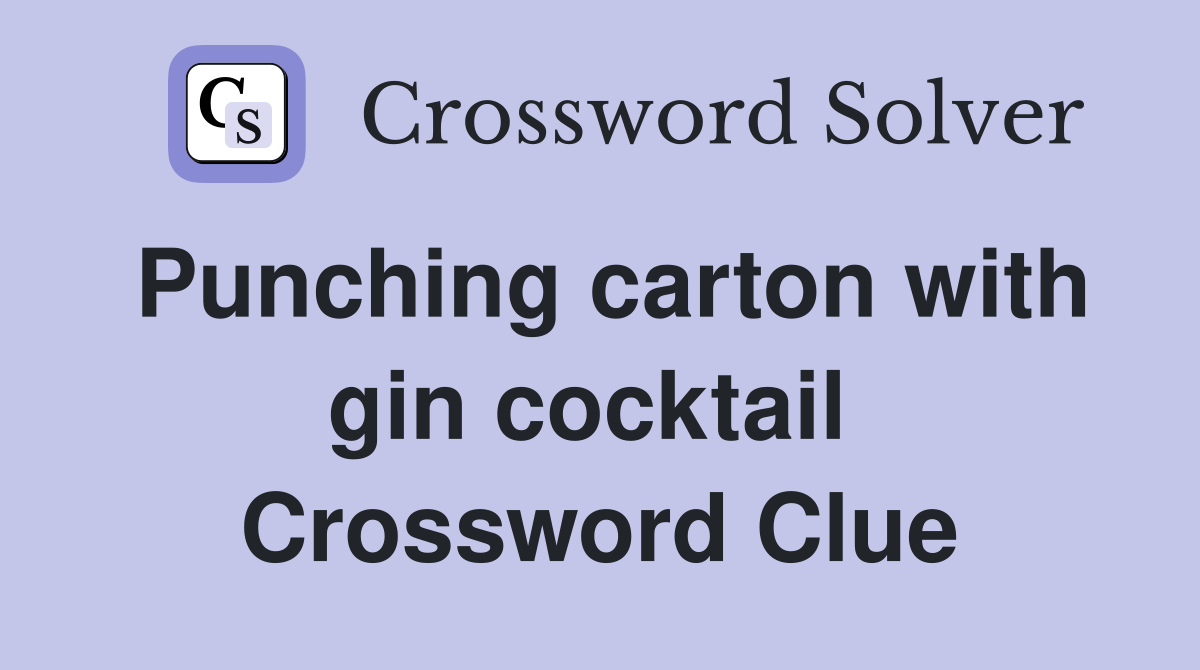 Punching carton with gin cocktail  Crossword Clue