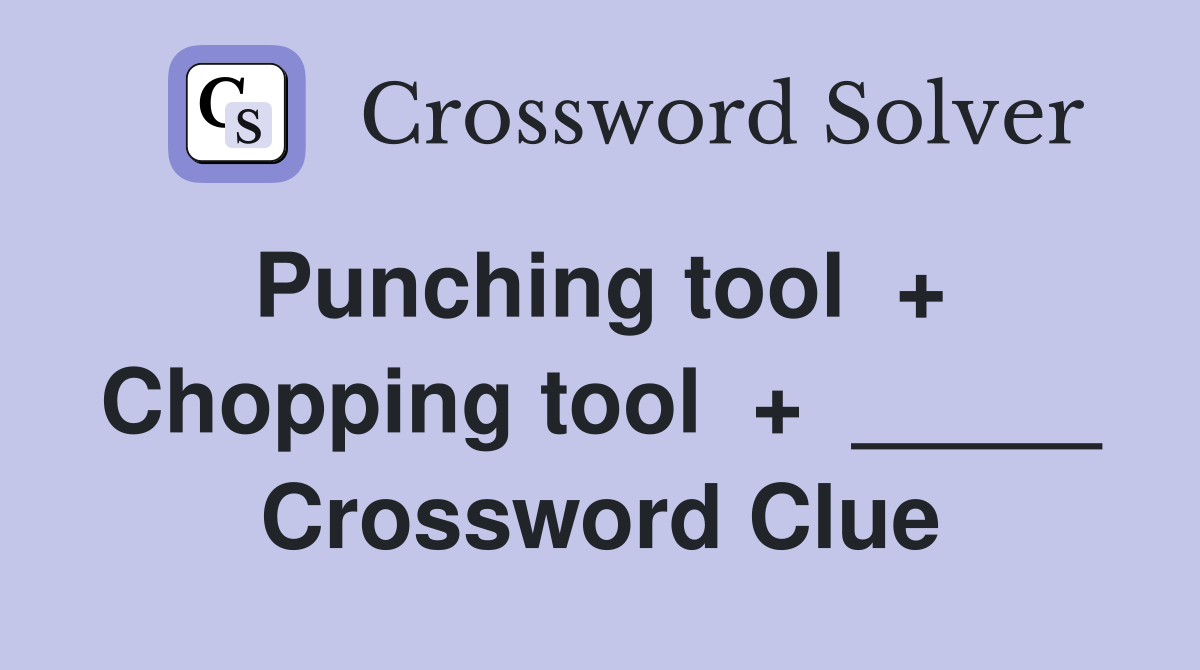 Punching tool  +  Chopping tool  +  _____ Crossword Clue