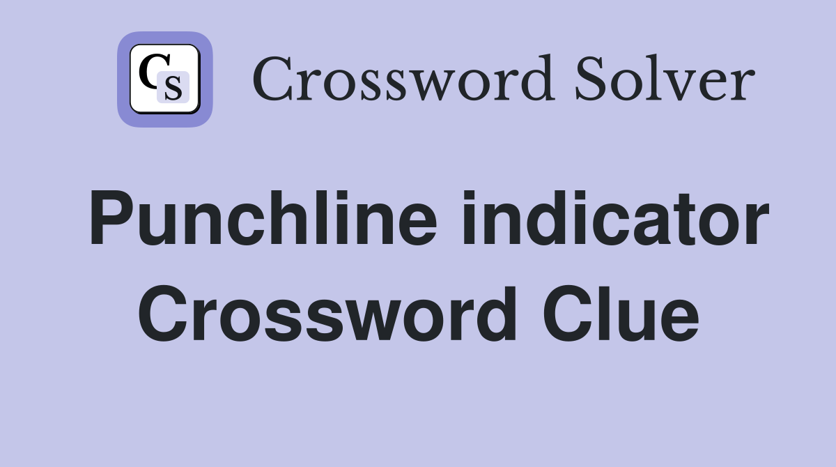 Punchline indicator Crossword Clue