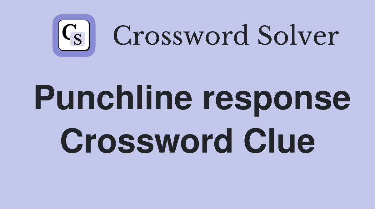 Punchline response Crossword Clue