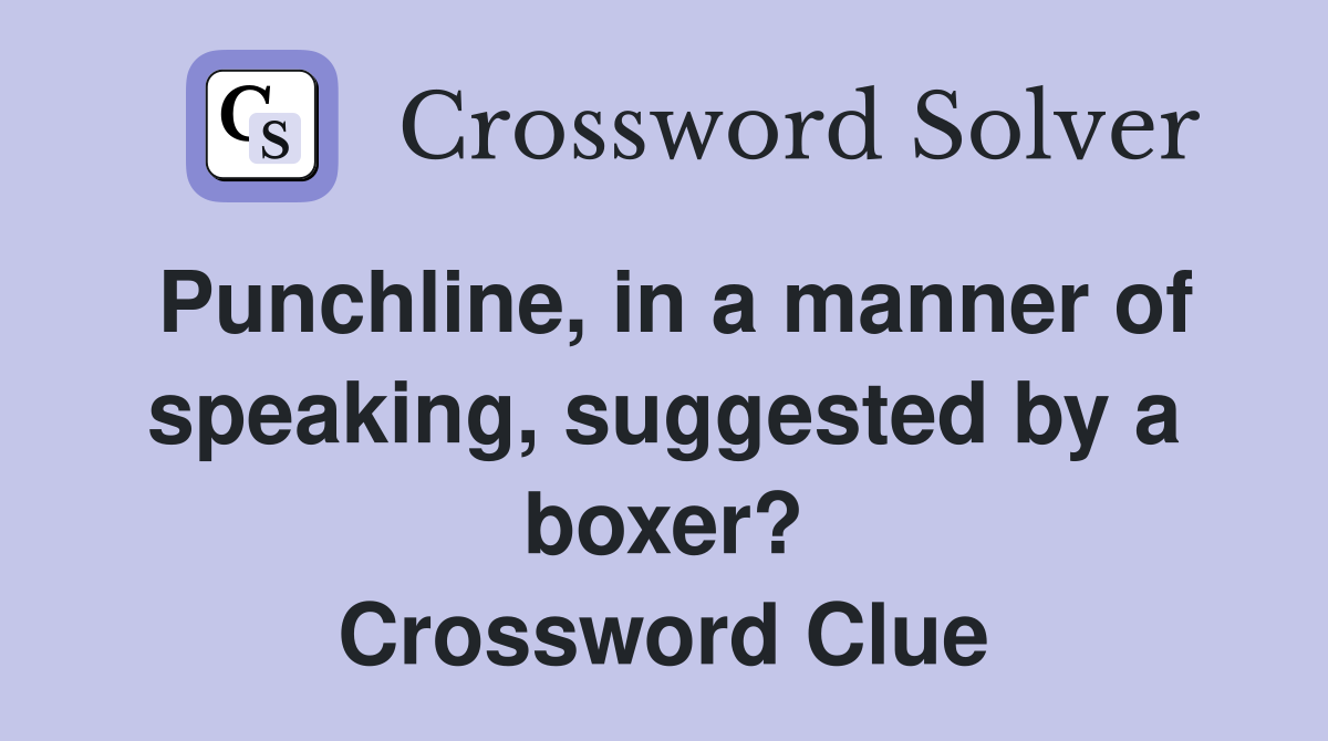Punchline, in a manner of speaking, suggested by a boxer? Crossword Clue