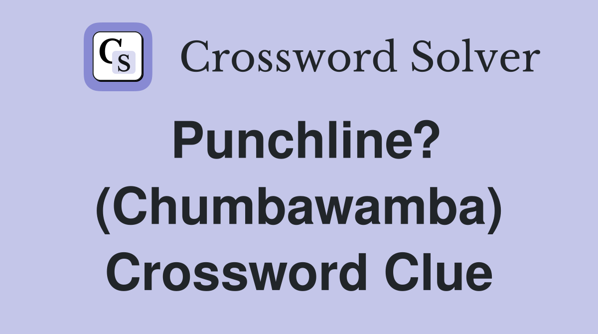 Punchline? (Chumbawamba) Crossword Clue