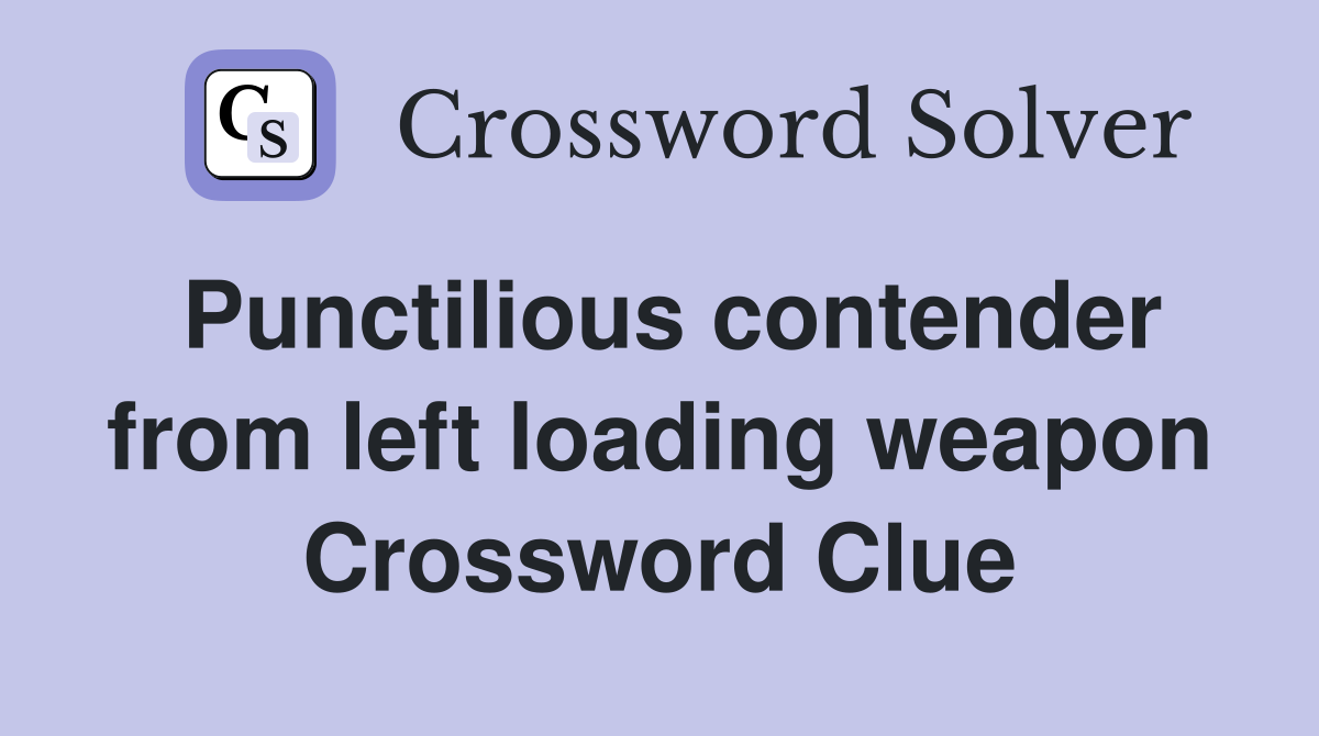 Punctilious contender from left loading weapon Crossword Clue