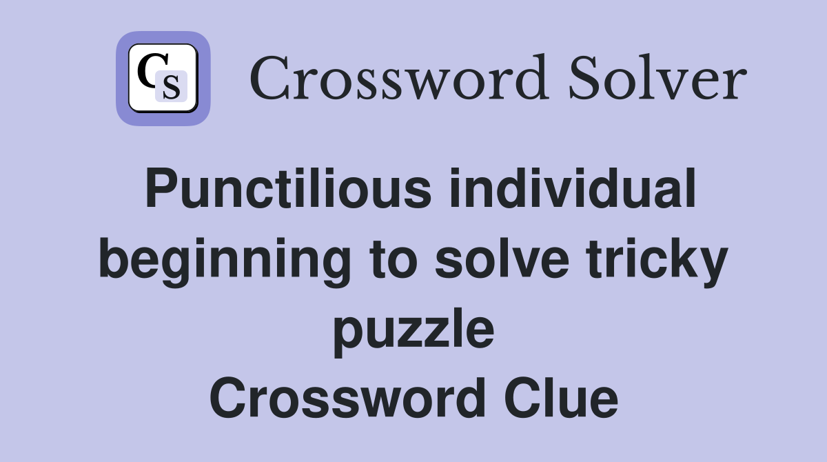 Punctilious individual beginning to solve tricky puzzle Crossword Clue