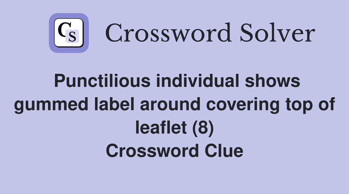 Punctilious individual shows gummed label around covering top of leaflet (8) Crossword Clue