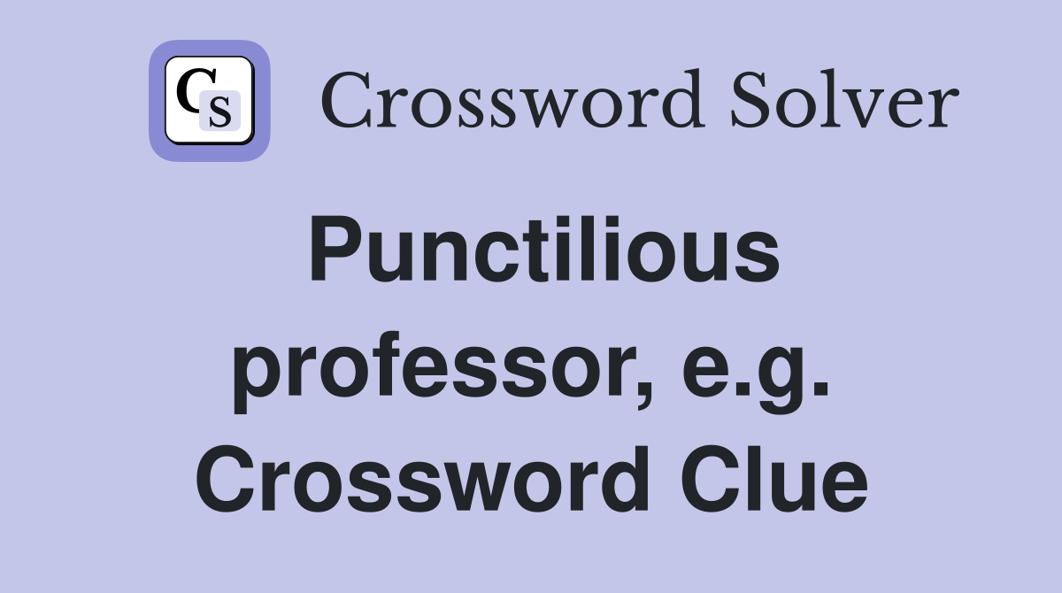 Punctilious professor, e.g. Crossword Clue