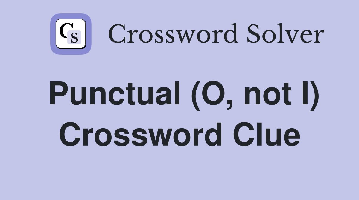 Punctual (O, not I) Crossword Clue