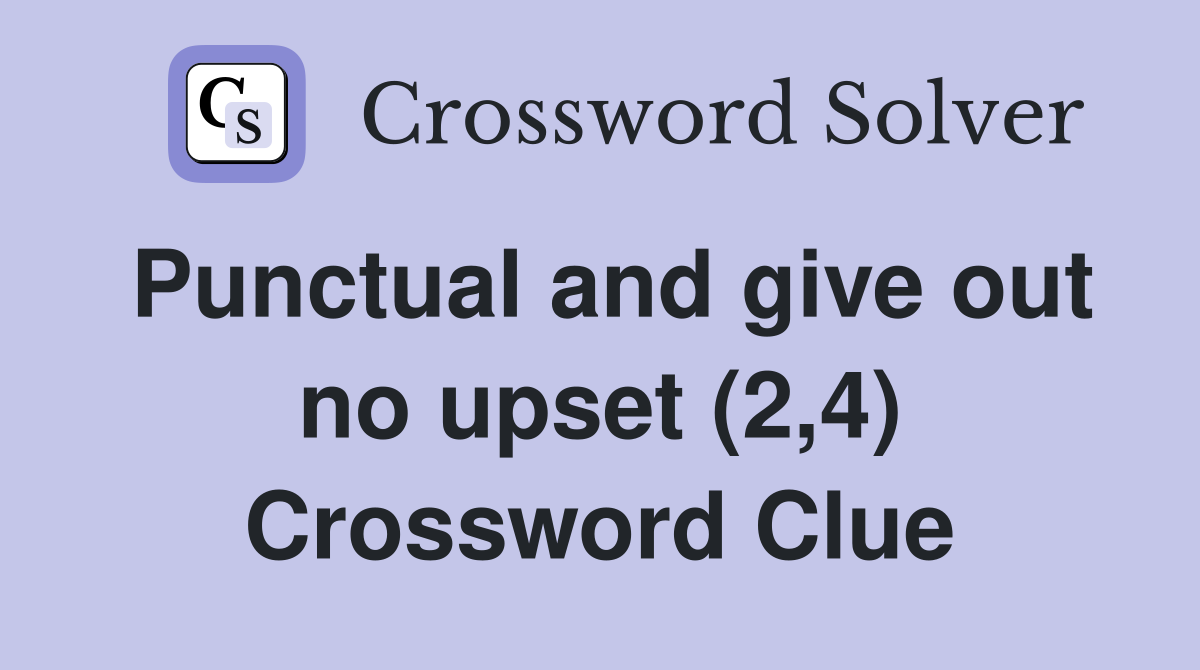 Punctual and give out no upset (2,4) Crossword Clue