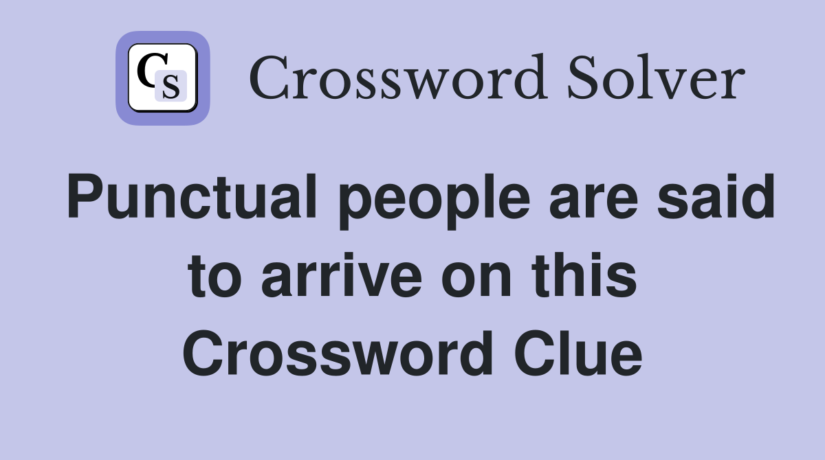 Punctual people are said to arrive on this Crossword Clue
