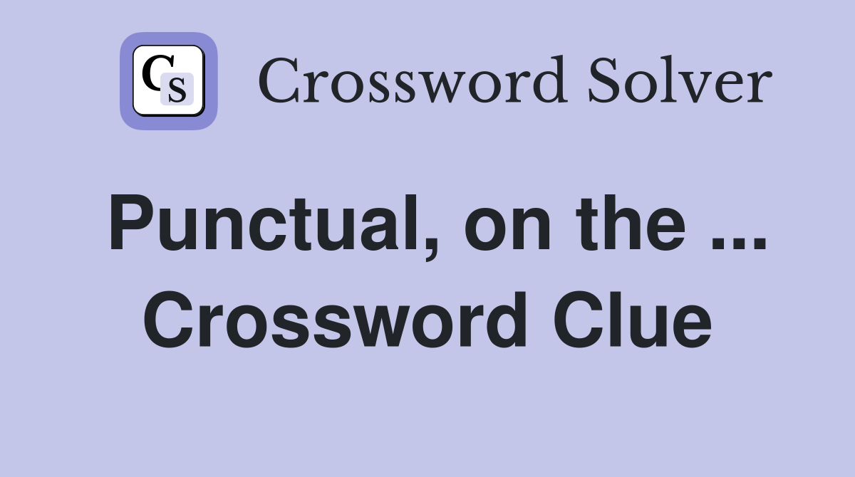 Punctual, on the ... Crossword Clue
