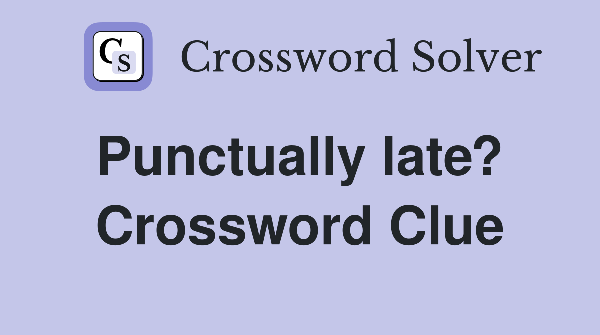 Punctually late?  Crossword Clue