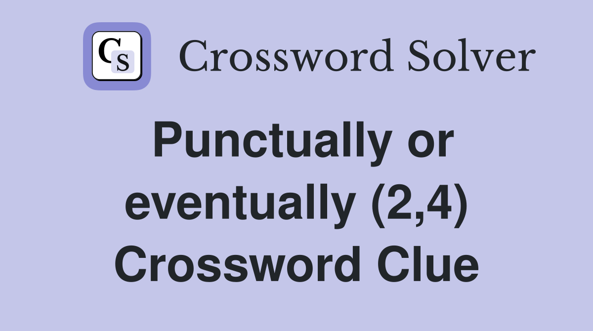 Punctually or eventually (2,4) Crossword Clue