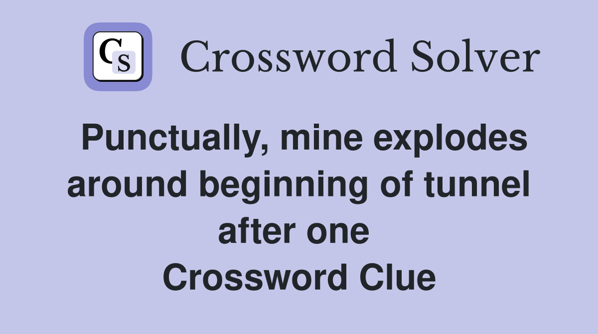 Punctually, mine explodes around beginning of tunnel after one  Crossword Clue