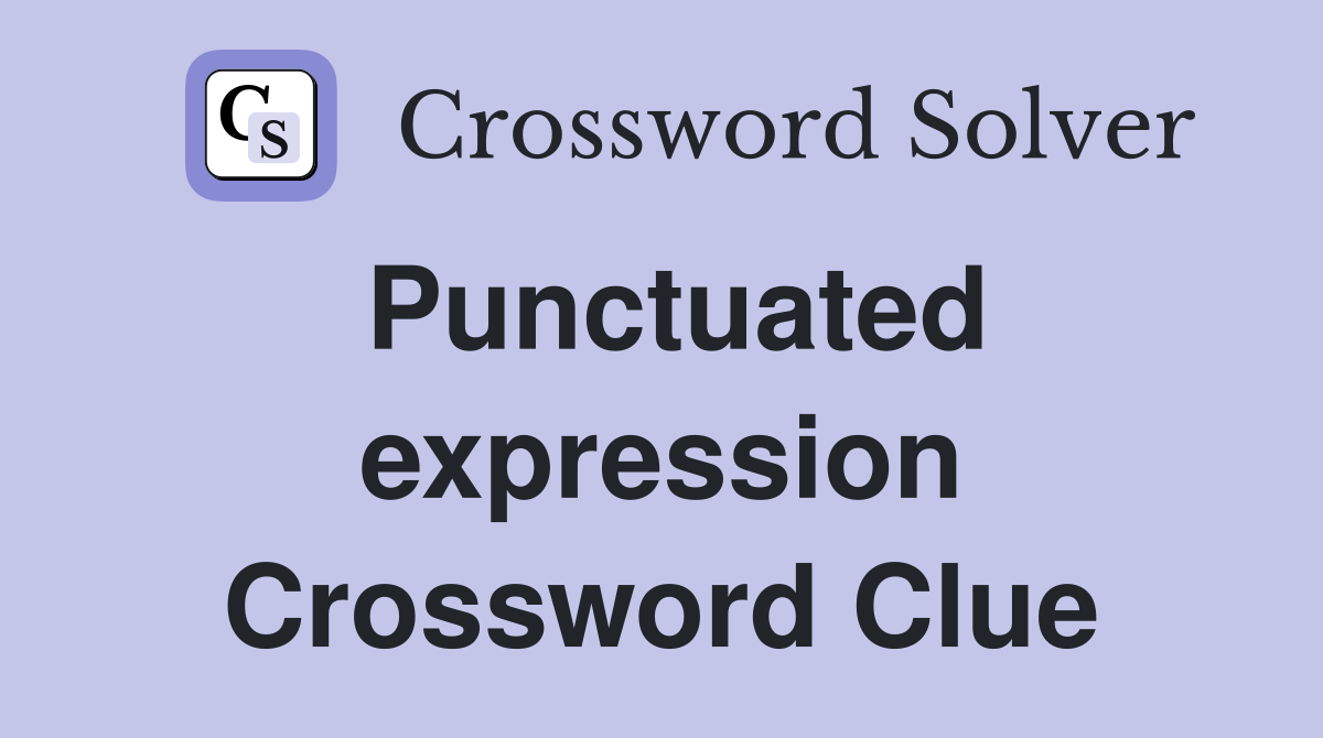 Punctuated expression Crossword Clue