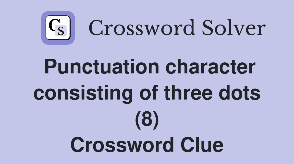 Punctuation character consisting of three dots (8) Crossword Clue