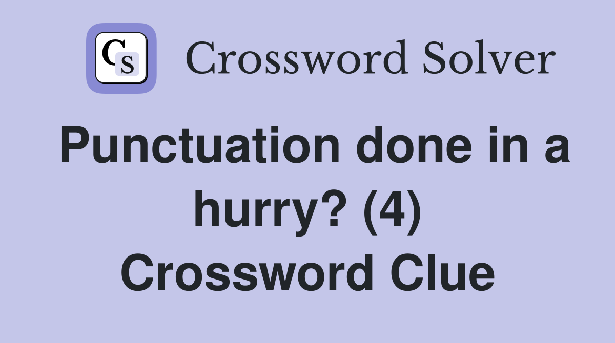 Punctuation done in a hurry? (4) Crossword Clue