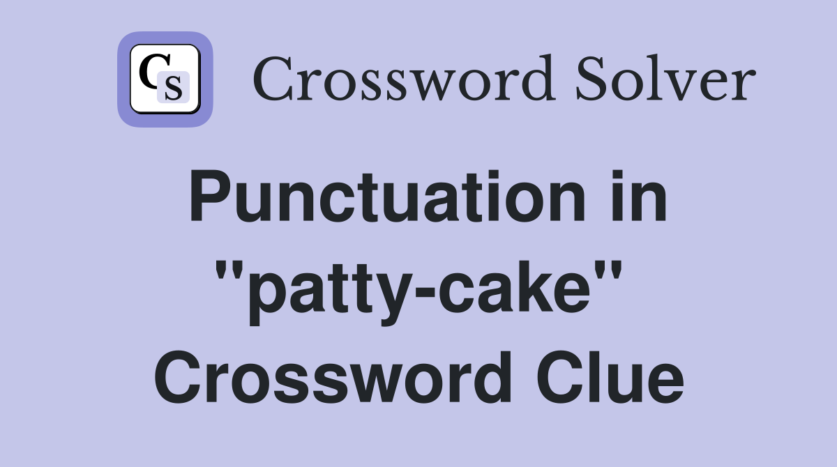 Punctuation in "patty-cake" Crossword Clue