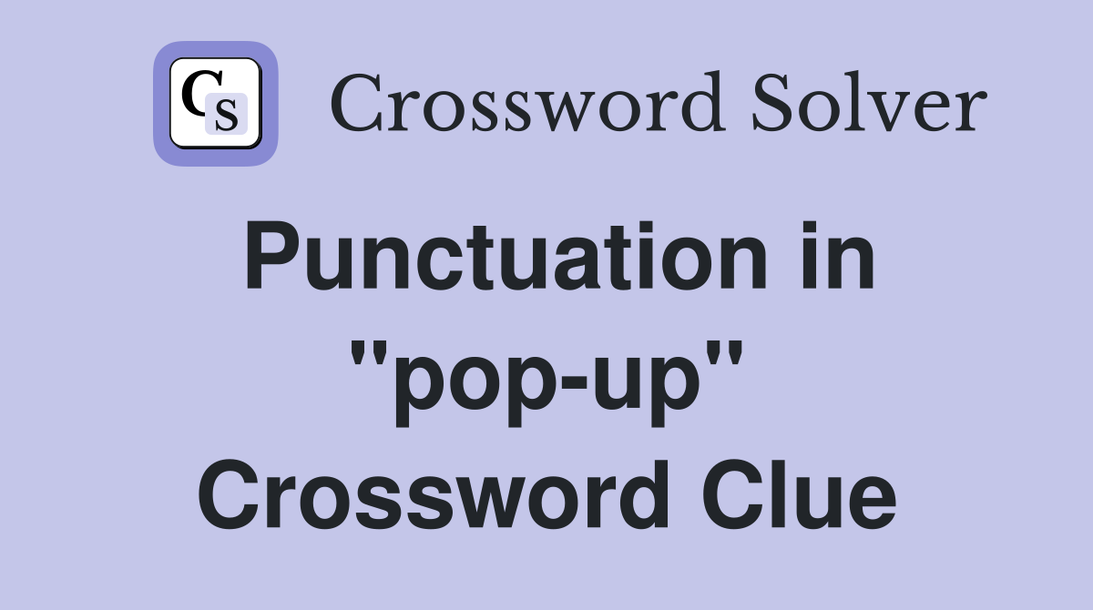 Punctuation in ''pop-up'' Crossword Clue