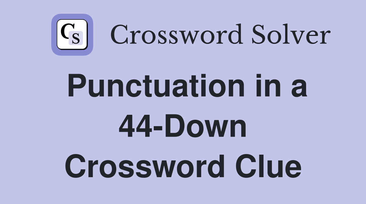 Punctuation in a 44-Down Crossword Clue