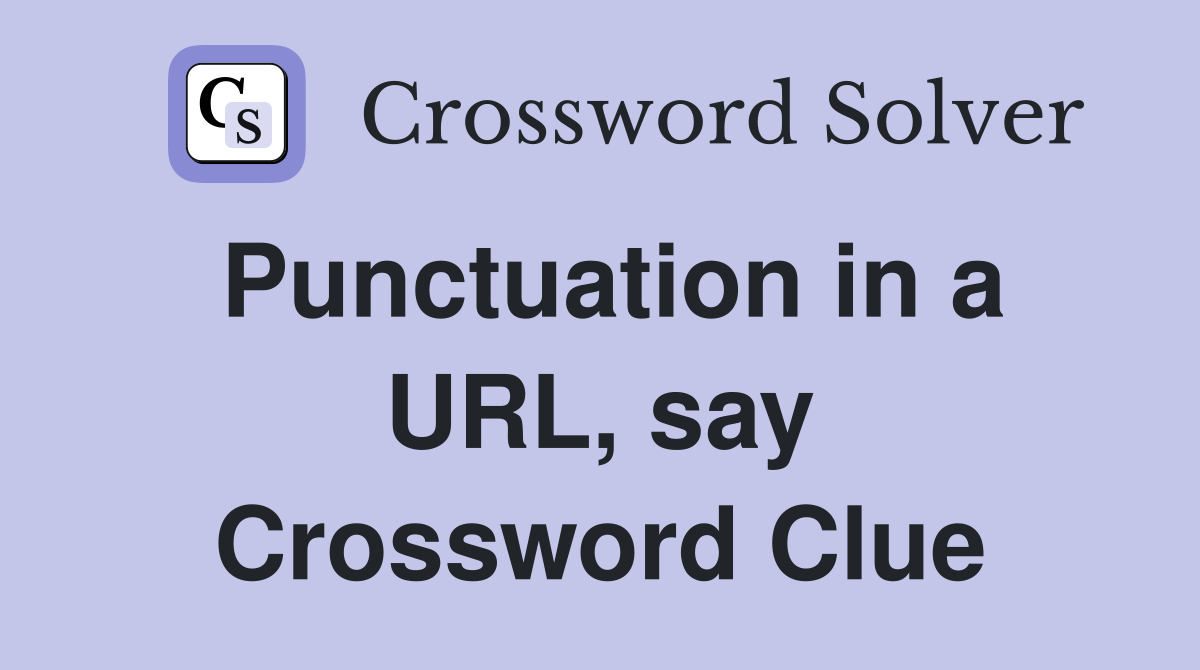 Punctuation in a URL, say Crossword Clue