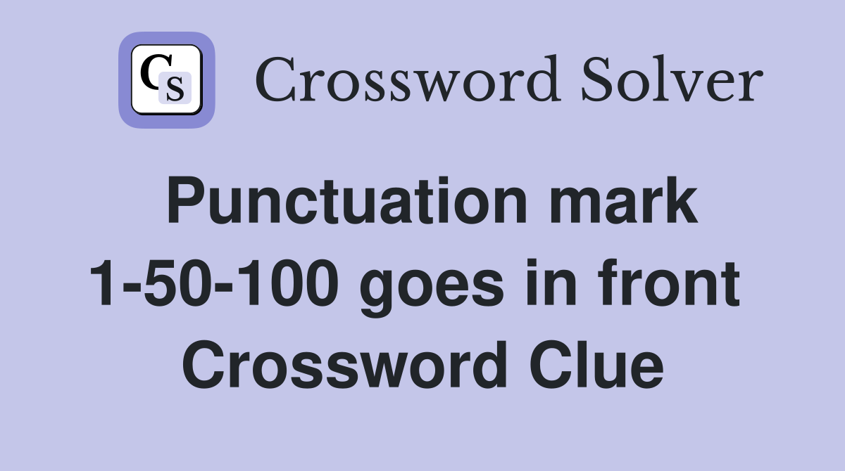 Punctuation mark 1-50-100 goes in front  Crossword Clue